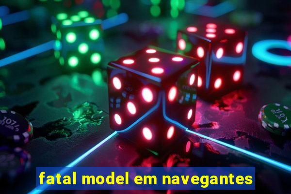 fatal model em navegantes